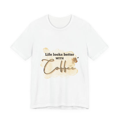 Coffee Lover's Unisex Tee - "Life Looks Better With Coffee"