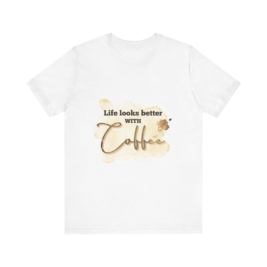 Coffee Lover's Unisex Tee - "Life Looks Better With Coffee"